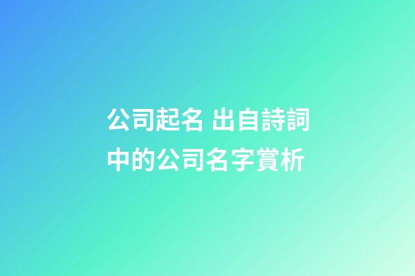 公司起名 出自詩詞中的公司名字賞析-第1張-公司起名-玄機派